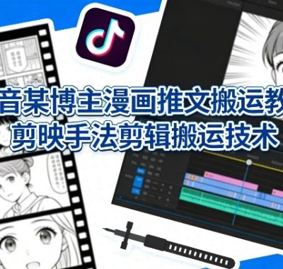 抖音某博主漫画推文搬运教学，剪映手法剪辑搬运技术
