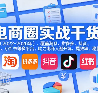 电商圈实战干货（2023-2026年），覆盖淘系、拼多多、抖音、小红书等多平台，助力电商人避开坑、提效率、稳盈利