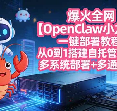 爆火全网【OpenClaw 小龙虾】一键部署教程：从0到1搭建自托管AI助理，多系统部署+多通道对接
