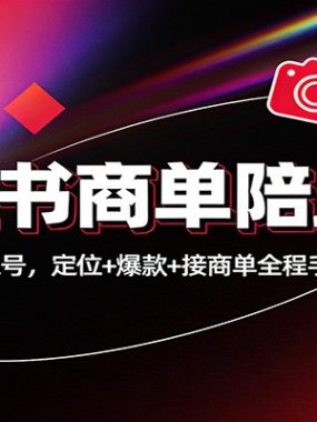 小红书商单陪跑营：新手从0起号，定位+爆款+接商单全程手把手陪跑