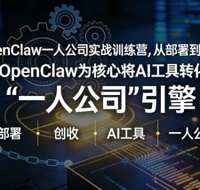 OpenClaw小龙虾+一人公司实战训练营，从部署到创收，将AI工具转化为“一人公司”引擎，低成本变现(更新)