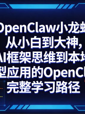 OpenClaw小龙虾从小白到大神，从AI框架思维到本地大模型应用的OpenClaw完整学习路径