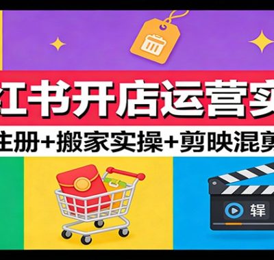 小红书开店运营实战：店铺注册+搬家实操+剪映混剪教学