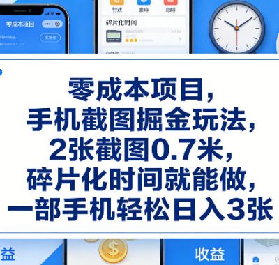 零成本项目，手机截图掘金玩法，2张截图0.7米，碎片化时间就能做，一部手机轻松日入3张【揭秘】