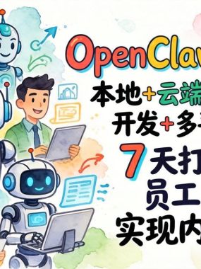OpenClaw实战营：本地+云端部署+Skill开发+多平台自动化，7 天打造 AI 员工团队，实现内容量产